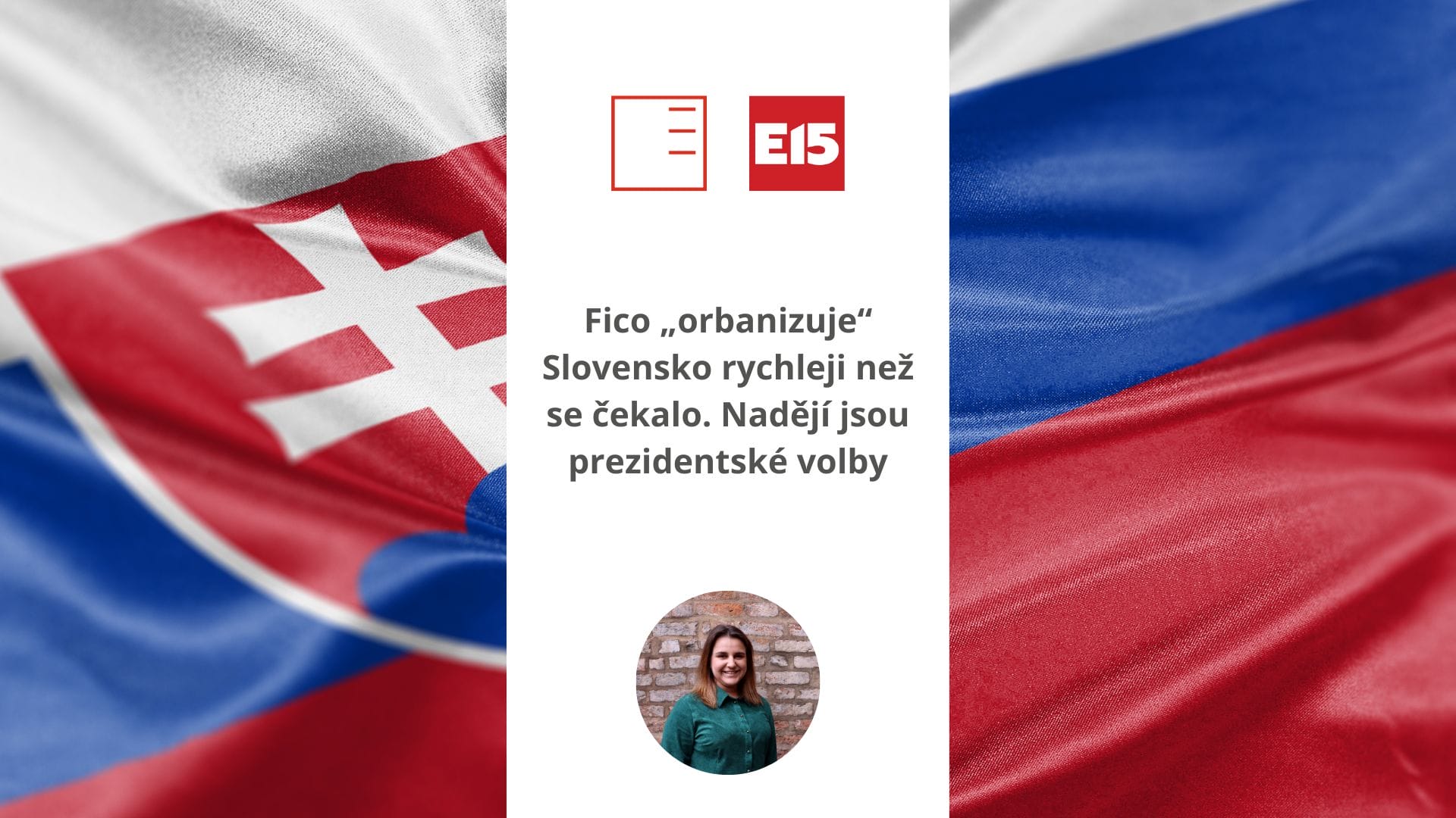 E15 | Fico is "orbanising" Slovakia faster than expected. Presidential elections are the hope