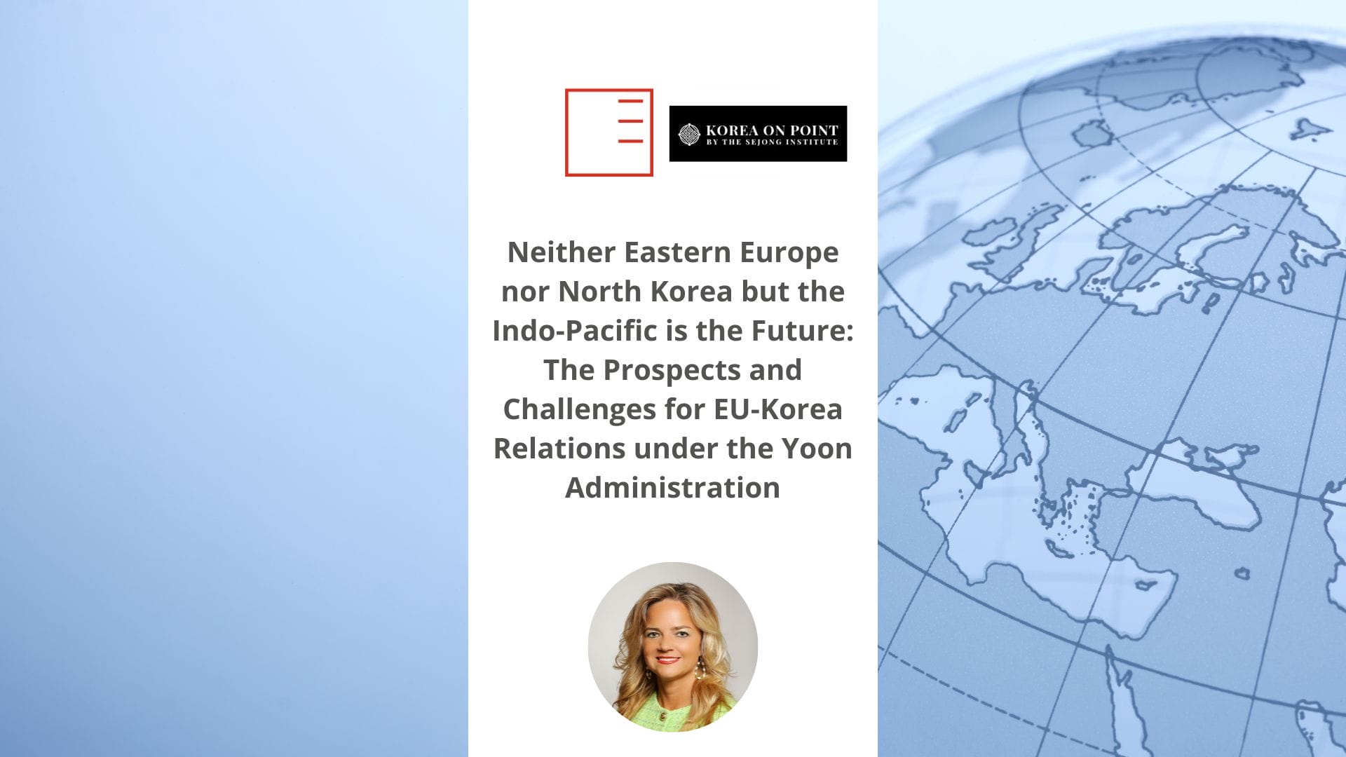 Korea on Point: Neither Eastern Europe nor North Korea but the Indo-Pacific is the Future: The Prospects and Challenges for EU-Korea Relations under the Yoon Ad