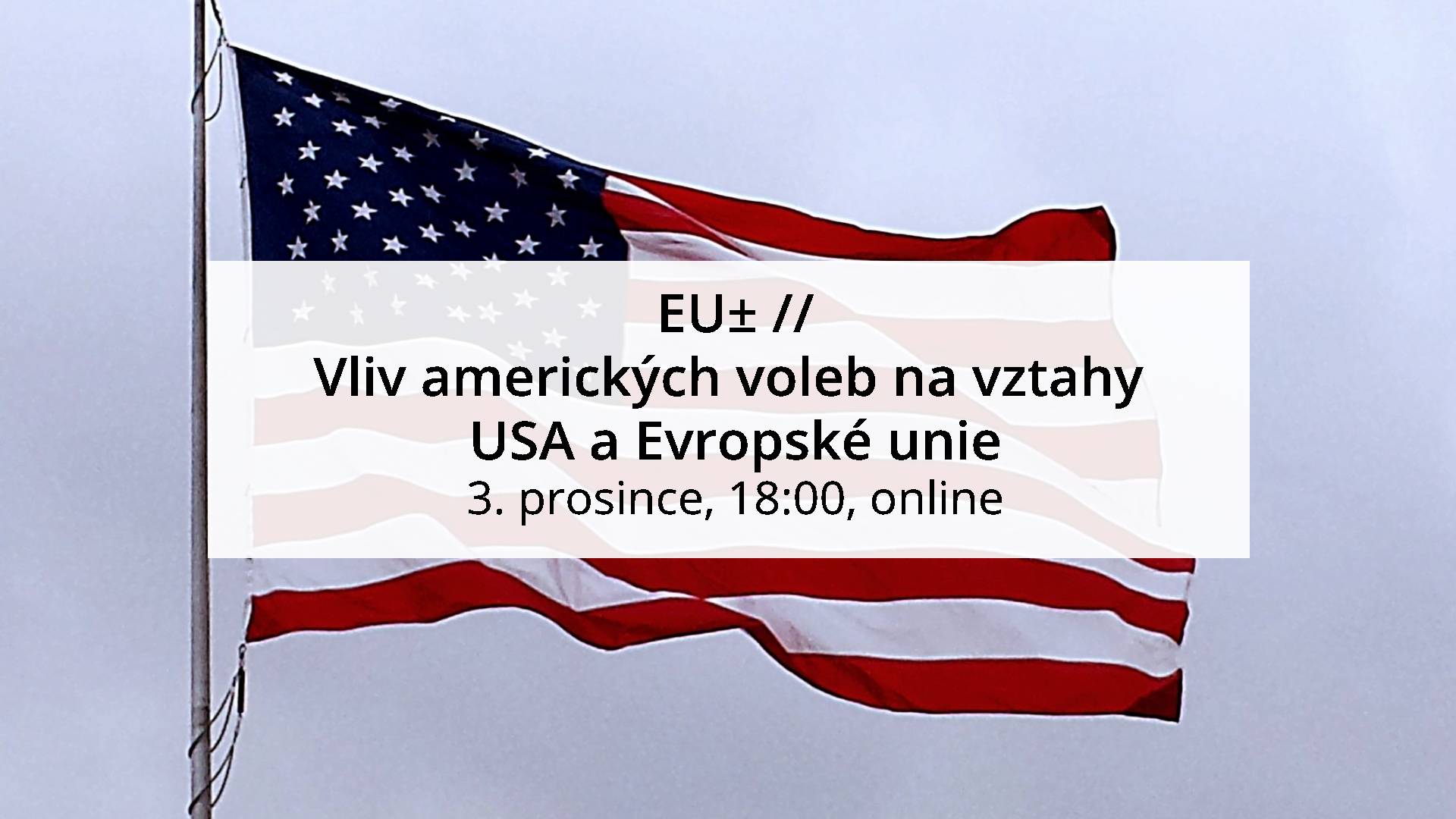 POZVÁNKA: EU± // Vliv amerických voleb na vztahy USA a Evropské unie